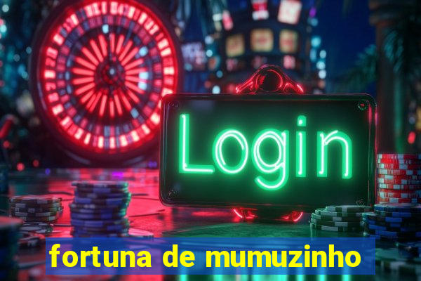 fortuna de mumuzinho